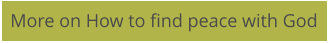 More on How to find peace with God
